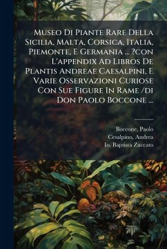 Museo Di Piante Rare Della Sicilia, Malta, Corsica, Italia, Piemonte, E Germania ... ?con L'appendix Ad Libros De Plantis Andreae Caesalpini, E Varie Osservazioni Curiose Con Sue Figure In Rame /di Don Paolo Boccone ... - Paolo, Boccone; Andrea, Cesalpino; Zuccato, Io Baptista