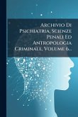 Archivio Di Psichiatria, Scienze Penali Ed Antropologia Criminale, Volume 6...