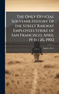 The Only Official Souvenir History of the Street Railway Employees Strike of San Francisco, April 19 to 26, 1902 - C, Quick H