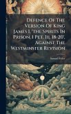 Defence Of The Version Of King James I, 'the Spirits In Prison, 1 Pet. Iii. 18-20', Against The Westminster Revision