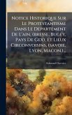 Notice Historique Sur Le Protestantisme Dans Le Departement De L'ain, (bresse, Bugey, Pays De Gex), Et Lieux Circonvoisins, (savoie, Lyon, Macon.)... Notice Historique Sur Le Protestantisme Dans Le Departement De L'ain, (bresse, Bugey, Pays De Gex), Et Lieux Circonvoisins, (savoie, Lyon, Macon.)...