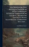 Lex Frisionum, Sive Antiquae Frisiorum Leges A Reliquis Veterum Germanorum Legibus / Separatim Editae Et Notis Illustratae A Sibrando Siccama ...