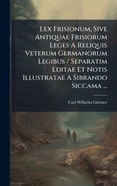 Cover Lex Frisionum, Sive Antiquae Frisiorum Leges A Reliquis Veterum Germanorum Legibus / Separatim Editae Et Notis Illustratae A Sibrando Siccama ...
