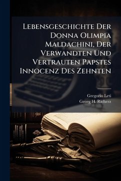 Cover Lebensgeschichte Der Donna Olimpia Maldachini, Der Verwandten Und Vertrauten Papstes Innocenz Des Zehnten