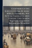 Gedenkbuch Des Jubelfestes Am 18. März 1838 Zu Hamburg, Wie Es Vom Hanseatischen Vereine Und Seinen Waffengefährten Begangen Worden