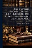 Jani Vincentii Gravinae Originum Juris Civilis Libri Tres Et De Romano Imperio Liber Singularis...