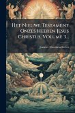 Het Nieuwe Testament Onzes Heeren Jesus Christus, Volume 3... Het Nieuwe Testament Onzes Heeren Jesus Christus, Volume 3...