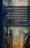 L'uomo Delinquente, In Rapporto All'antropologia, Alla Giurisprudenza Ed Alle Discipline Carcerarie L'uomo Delinquente, In Rapporto All'antropologia, Alla Giurisprudenza Ed Alle Discipline Carcerarie
