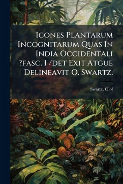 Icones Plantarum Incognitarum Quas In India Occidentali ?fasc. 1 /det Exit Atgue Delineavit O. Swartz. - Olof, Swartz