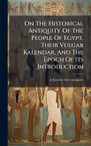 On The Historical Antiquity Of The People Of Egypt, Their Vulgar Kalendar, And The Epoch Of Its Introduction On The Historical Antiquity Of The People Of Egypt, Their Vulgar Kalendar, And The Epoch Of Its Introduction