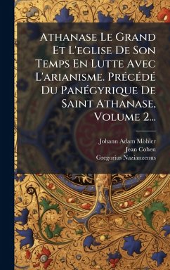 Cover Athanase Le Grand Et L'eglise De Son Temps En Lutte Avec L'arianisme. PrÃ(c)cÃ(c)dÃ(c) Du PanÃ(c)gyrique De Saint Athanase, Volume 2...