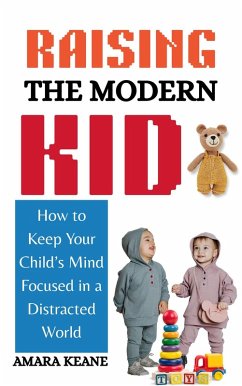 Cover Raising the Modern Kid: How to Keep Your Child's Mind Focused in a Distracted World (eBook, ePUB)