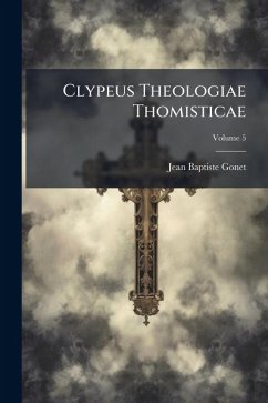 Clypeus Theologiae Thomisticae - Gonet, Jean-Baptiste
