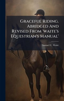 Graceful Riding. Abridged And Revised From 'waite's Equestrian's Manual' - Waite, Samuel C