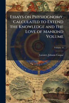 Cover Essays on Physiognomy; Calculated to Extend the Knowledge and the Love of Mankind Volume