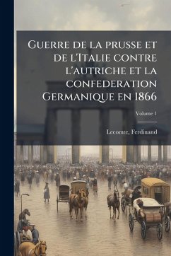 Guerre de la prusse et de l'Italie contre l'autriche et la confederation Germanique en 1866 - Lecomte, Ferdinand