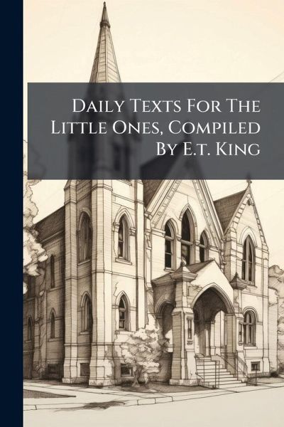 Daily Texts For The Little Ones, Compiled By E.t. King Daily Texts For The Little Ones, Compiled By E.t. King