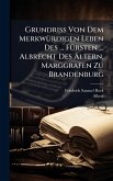 Grundriss Von Dem MerkwÃ1/4rdigen Leben Des ... FÃ1/4rsten ... Albrecht Des Ã„ltern, Marggrafen Zu Brandenburg