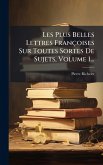 Les Plus Belles Lettres Françoises Sur Toutes Sortes De Sujets, Volume 1...