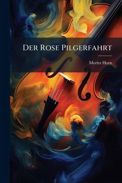 Der Rose Pilgerfahrt - Horn, Moritz Der Rose Pilgerfahrt - Horn, Moritz