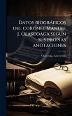 Datos biogràficos del coronel Manuel J. Olascoaga segðn sus propias anotaciones Datos biogràficos del coronel Manuel J. Olascoaga segðn sus propias anotaciones