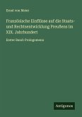 Französische Einflüsse auf die Staats- und Rechtsentwicklung Preußens im XIX. Jahrhundert Französische Einflüsse auf die Staats- und Rechtsentwicklung Preußens im XIX. Jahrhundert