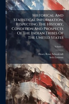 Cover Historical And Statistical Information, Respecting The History, Condition And Prospects Of The Indian Tribes Of The United States