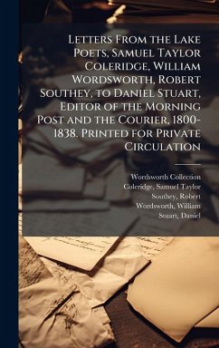 Cover Letters From the Lake Poets, Samuel Taylor Coleridge, William Wordsworth, Robert Southey, to Daniel Stuart, Editor of the Morning Post and the Courier, 1800-1838. Printed for Private Circulation