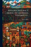 Historia Natural Y Moral De Las Indias, Volumes 1-2...