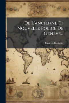 De L'ancienne Et Nouvelle Police De GenÃ(c)ve... - Bonivard, François
