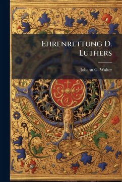 Ehrenrettung D. Luthers - Walter, Johann G Ehrenrettung D. Luthers - Walter, Johann G