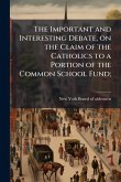 The Important and Interesting Debate, on the Claim of the Catholics to a Portion of the Common School Fund;