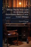 Delle Prose Volgari Di Monsignor Giovanni Della Casa. Tomo Primo