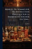 Manuel Du Sommelier, Ou Instruction Pratique Sur La Manière De Soigner Les Vins...