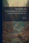 Histoire De L'enlèvement Et De La CaptivitÃ(c) De Pie Vi...