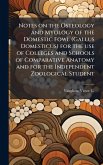 Notes on the Osteology and Myology of the Domestic Fowl (Gallus Domesticus) for the use of Colleges and Schools of Comparative Anatomy and for the Independent Zoological Student