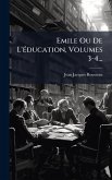 Emile Ou De L'Ã(c)ducation, Volumes 3-4... Emile Ou De L'Ã(c)ducation, Volumes 3-4...