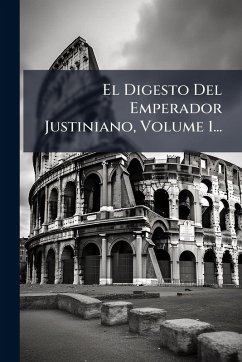 El Digesto Del Emperador Justiniano, Volume 1... - Anonymous El Digesto Del Emperador Justiniano, Volume 1... - Anonymous