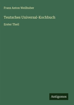 Teutsches Universal-Kochbuch - Weilhuber, Franz Anton
