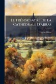 Le TrÃ(c)sor SacrÃ(c) De La CathÃ(c)drale D'arras Le TrÃ(c)sor SacrÃ(c) De La CathÃ(c)drale D'arras