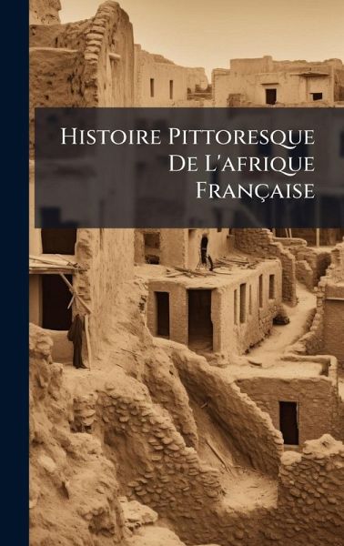 Histoire Pittoresque De L'afrique FranÃ§aise