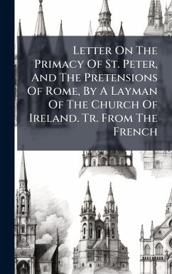 Cover Letter On The Primacy Of St. Peter, And The Pretensions Of Rome, By A Layman Of The Church Of Ireland. Tr. From The French