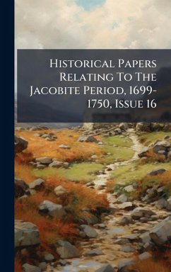 Historical Papers Relating To The Jacobite Period, 1699-1750, Issue 16 - Anonymous