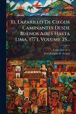 El Lazarillo De Ciegos Caminantes Desde Buenos Aires Hasta Lima, 1773, Volume 25... El Lazarillo De Ciegos Caminantes Desde Buenos Aires Hasta Lima, 1773, Volume 25...