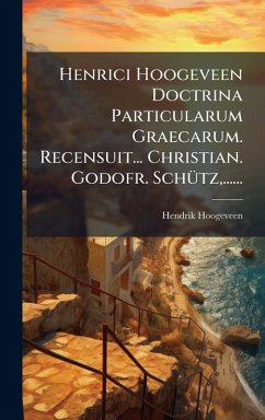 Henrici Hoogeveen Doctrina Particularum Graecarum. Recensuit... Christian. Godofr. SchÃ1/4tz, ...... - Hoogeveen, Hendrik