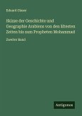 Skizze der Geschichte und Geographie Arabiens von den ältesten Zeiten bis zum Propheten Mohammad Skizze der Geschichte und Geographie Arabiens von den ältesten Zeiten bis zum Propheten Mohammad