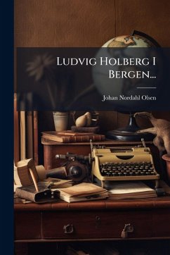 Ludvig Holberg I Bergen... - Nordahl-Olsen, Johan