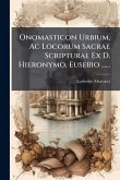 Onomasticon Urbium, Ac Locorum Sacrae Scripturae Ex D. Hieronymo, Eusebio ......