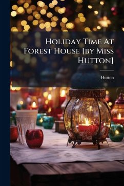 Holiday Time At Forest House [by Miss Hutton] - (Miss, Hutton
