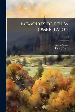 Memoires de feu M. Omer Talon - Talon, Omer; Talon, Denis Memoires de feu M. Omer Talon - Talon, Omer; Talon, Denis